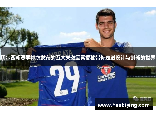 切尔西新赛季球衣发布的五大关键因素揭秘带你走进设计与创新的世界