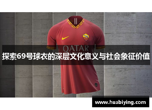探索69号球衣的深层文化意义与社会象征价值 探索69号球衣的深层文化意义与社会象征价值