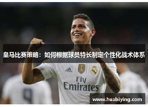 皇马比赛策略：如何根据球员特长制定个性化战术体系
