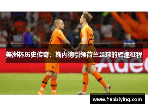 美洲杯历史传奇：斯内德引领荷兰足球的辉煌征程