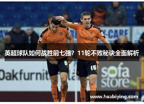 英超球队如何战胜前七强?11轮不败秘诀全面解析 英超球队如何战胜前七强?11轮不败秘诀全面解析