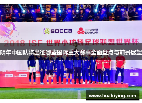 明年中国队将出征哪些国际重大赛事全面盘点与前景展望