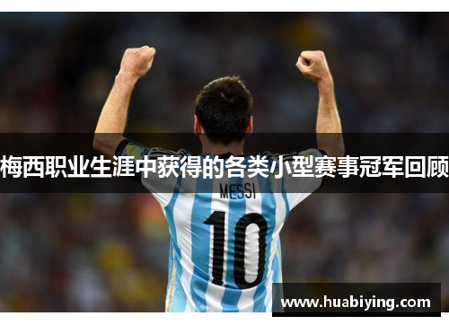 梅西职业生涯中获得的各类小型赛事冠军回顾 梅西职业生涯中获得的各类小型赛事冠军回顾